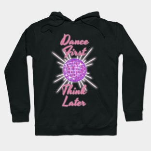 Dance First Think Later Hoodie